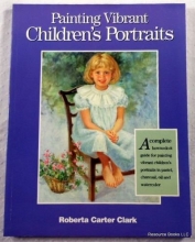 Cover art for Painting Vibrant Children's Portraits: A Complete How-To-Do-It Guide in Pastel, Charcoal, Oil, and Watercolor