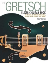 Cover art for The Gretsch Electric Guitar Book: 60 Years of White Falcons, 6120s, Jets, Gents and More