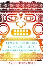 Cover art for Down and Delirious in Mexico City: The Aztec Metropolis in the Twenty-First Century