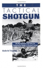 Cover art for The Tactical Shotgun: The Best Techniques And Tactics For Employing The Shotgun In Personal Combat