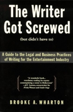 Cover art for The Writer Got Screwed (but didn't have to): Guide to the Legal and Business Practices of Writing for the Entertainment Industry