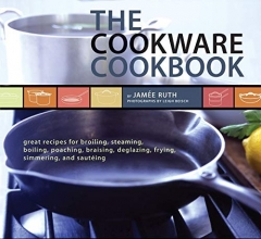 Cover art for The Cookware Cookbook: Great Recipes for Broiling, Steaming, Boiling, Poaching, Braising, Deglazing, Frying, Simmering, and sauteing