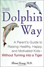 Cover art for The Dolphin Way: A Parent's Guide to Raising Healthy, Happy, and Motivated Kids-Without Turning i nto a Tiger