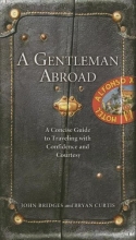 Cover art for A Gentleman Abroad: A Concise Guide to Traveling With Confidence And Courtesy (Gentlemanners Book)