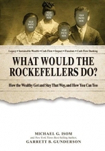 Cover art for What Would the Rockefellers Do?: How the Wealthy Get and Stay That Way ... And How You Can Too
