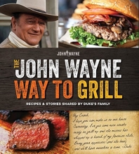 Cover art for The Official John Wayne Way to Grill: Great Stories & Manly Meals Shared By Duke's Family