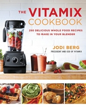 Cover art for The Vitamix Cookbook: 250 Delicious Whole Food Recipes to Make in Your Blender