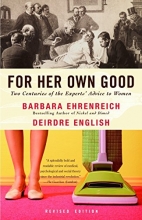 Cover art for For Her Own Good: Two Centuries of the Experts Advice to Women