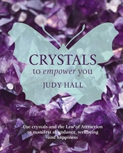 Cover art for Crystals to Empower You: Use Crystals and the Law of Attraction to Manifest Abundance, Wellbeing and Happ iness