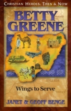 Cover art for Betty Greene: Wings to Serve (Christian Heroes: Then & Now)