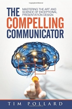 Cover art for The Compelling Communicator: Mastering the Art and Science of Exceptional Presentation Design