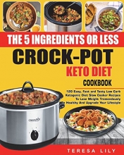 Cover art for The 5-Ingredient or Less Keto Diet Crock Pot Cookbook: 120 Easy, Fast and Tasty Low Carb Ketogenic Diet Slow Cooker Recipes to Lose Weight ... Reset Diet Crock-Pot Slow Cooker Cooking)