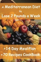 Cover art for The Mediterranean Diet to Lose 2 Pounds a Week: Includes a 14 Day Meal Plan & 70 Recipes CookBook