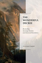 Cover art for The Wonderful Decree: Reconciling Sovereign Election and Universal Benevolence