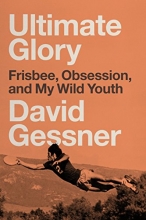 Cover art for Ultimate Glory: Frisbee, Obsession, and My Wild Youth