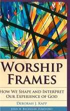 Cover art for Worship Frames: How We Shape and Interpret Our Experience of God (Vital Worship Healthy Congregations)