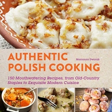 Cover art for Authentic Polish Cooking: 120 Mouthwatering Recipes, from Old-Country Staples to Exquisite Modern Cuisine