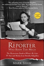 Cover art for The Reporter Who Knew Too Much: The Mysterious Death of What's My Line TV Star and Media Icon Dorothy Kilgallen
