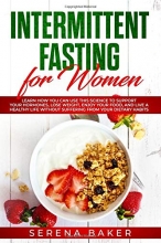 Cover art for Intermittent Fasting for Women: Learn How You Can Use This Science to Support Your Hormones, Lose Weight, Enjoy Your Food, and Live a Healthy Life ... Habits (Healthy Lifestyle by Serena Baker)