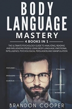 Cover art for Body Language Mastery: 4 Books in 1: The Ultimate Psychology Guide to Analyzing, Reading and Influencing People Using Body Language, Emotional Intelligence, Psychological Persuasion and Manipulation
