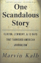 Cover art for One Scandalous Story: Clinton, Lewinsky, and Thirteen Days That Tarnished American Journalism