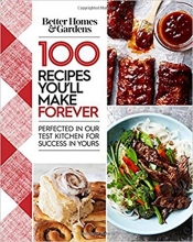 Cover art for Better Homes and Gardens 100 Recipes Youll Make Forever: Perfected in Our Test Kitchen for Success in Yours