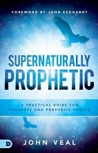 Cover art for Supernaturally Prophetic: A Practical Guide for Prophets and Prophetic People