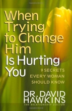 Cover art for When Trying to Change Him Is Hurting You: Nine Secrets Every Woman Should Know