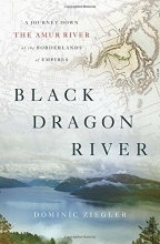 Cover art for Black Dragon River: A Journey Down the Amur River at the Borderlands of Empires