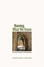 Cover art for Naming What We Know: Threshold Concepts of Writing Studies