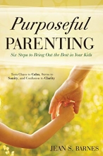Cover art for Purposeful Parenting: Six Steps to Bring Out the Best in Your Kids