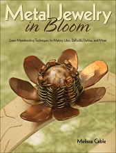 Cover art for Metal Jewelry in Bloom: Learn Metalworking Techniques by Creating Lilies, Daffodils, Dahlias, and More