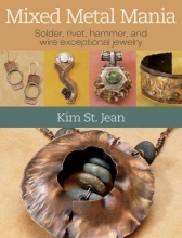Cover art for Mixed Metal Mania: Solder, rivet, hammer, and wire exceptional jewelry