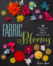 Cover art for Fabric Blooms: 42 Flowers to Make, Wear & Adorn Your Life
