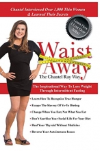 Cover art for Waist Away: The Chantel Ray Way: The Inspirational Way to Lose Weight Through Intermittent Fasting