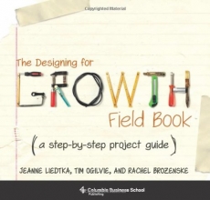 Cover art for The Designing for Growth Field Book: A Step-by-Step Project Guide (Columbia Business School Publishing)