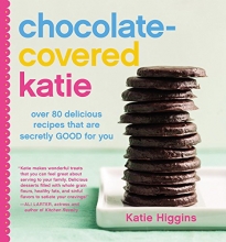 Cover art for Chocolate-Covered Katie: Over 80 Delicious Recipes That Are Secretly Good for You