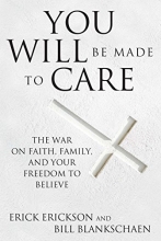 Cover art for You Will Be Made to Care: The War on Faith, Family, and Your Freedom to Believe