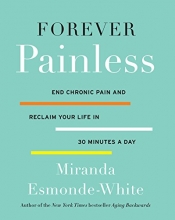 Cover art for Forever Painless: End Chronic Pain and Reclaim Your Life in 30 Minutes a Day (Aging Backwards)