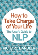 Cover art for How to Take Charge of Your Life: The Users Guide to NLP