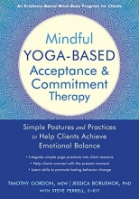 Cover art for Mindful Yoga-Based Acceptance and Commitment Therapy: Simple Postures and Practices to Help Clients Achieve Emotional Balance
