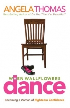 Cover art for When Wallflowers Dance: Becoming a Woman of Righteous Confidence