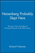 Cover art for Heisenberg Probably Slept Here: The Lives, Times, and Ideas of the Great Physicists of the 20th Century
