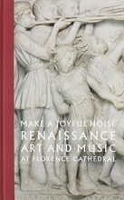Cover art for Make a Joyful Noise: Renaissance Art and Music at Florence Cathedral (High Museum of Art)