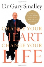 Cover art for Change Your Heart, Change Your Life: How Changing What You Believe Will Give You the Great Life You've Always Wanted