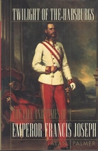 Cover art for Twilight of the Habsburgs: The Life and Times of Emperor Francis Joseph