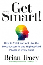 Cover art for Get Smart!: How to Think and Act Like the Most Successful and Highest-Paid People in Every Field
