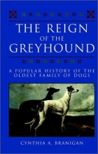 Cover art for The Reign of the Greyhound: A Popular History of the Oldest Family of Dogs