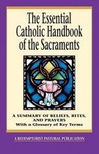 Cover art for The Essential Catholic Handbook of the Sacraments: A Summary of Beliefs, Rites, and Prayers (Redemptorist Pastoral Publication)