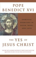 Cover art for The Yes of Jesus Christ: Spiritual Exercises in Faith, Hope, and Love